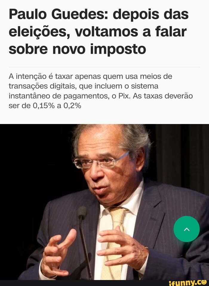 Paulo Guedes depois das eleições voltamos a falar sobre novo imposto