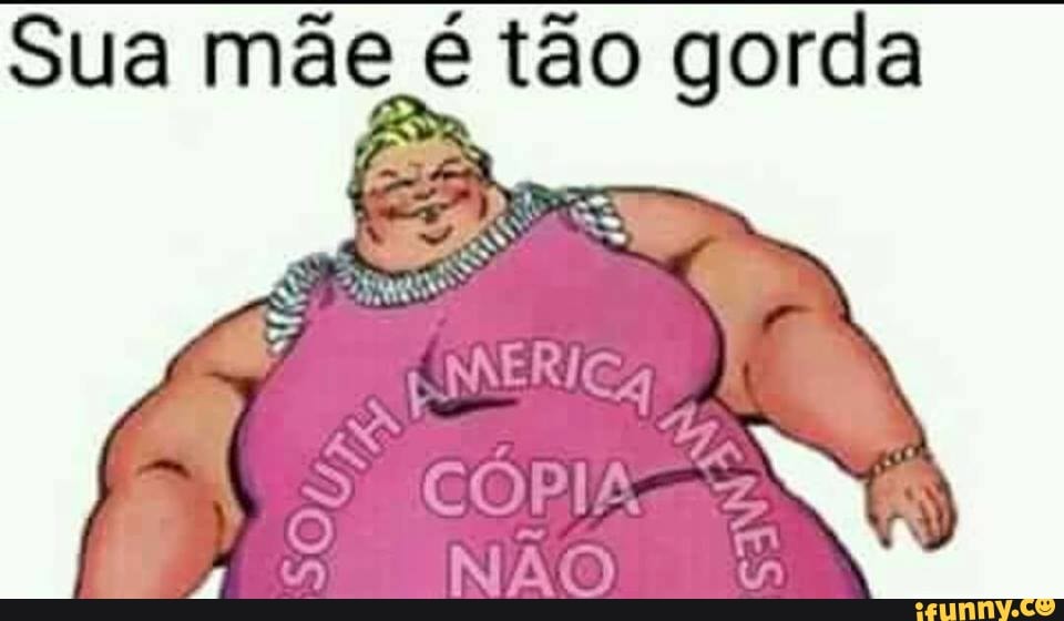 Sua M E T O Gorda Ifunny Brazil