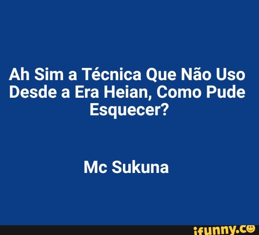 Ah Sim a Técnica Que Não Uso Desde a Era Heian Como Pude Esquecer Mc