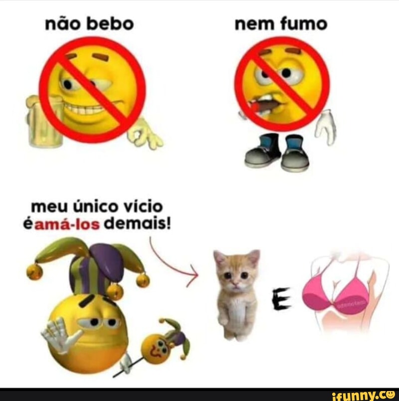 N O Bebo Nem Fumo Meu Nico V Cio Am Los Demais Ifunny Brazil