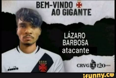 Bem Vindo Ao Gigante L Zaro Barbosa Atacante Ifunny Brazil