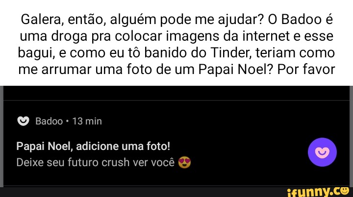 Galera Ent O Algu M Pode Me Ajudar O Badoo Uma Droga Pra Colocar