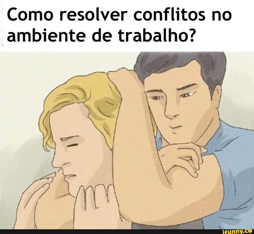 Como Resolver Conflitos No Ambiente De Trabalho IFunny Brazil