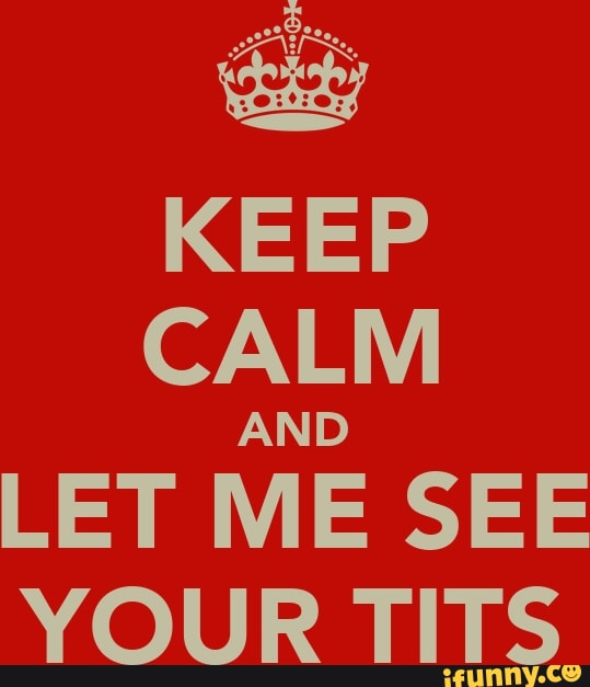 Keep Calm And Let Me See Your Tits Ifunny Brazil