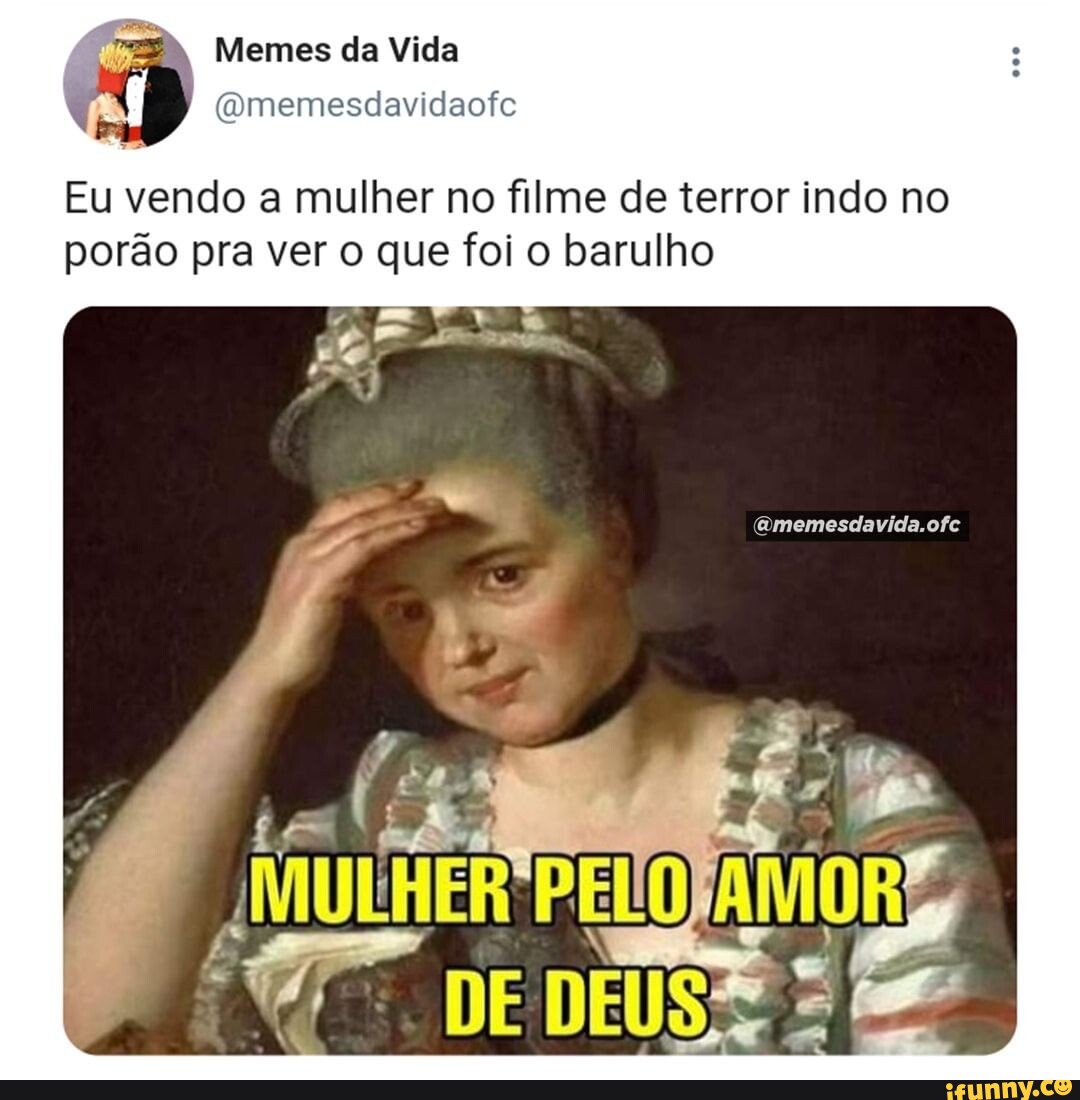 N A Memes Da Vida Eu Vendo A Mulher No Filme De Terror Indo No Por O