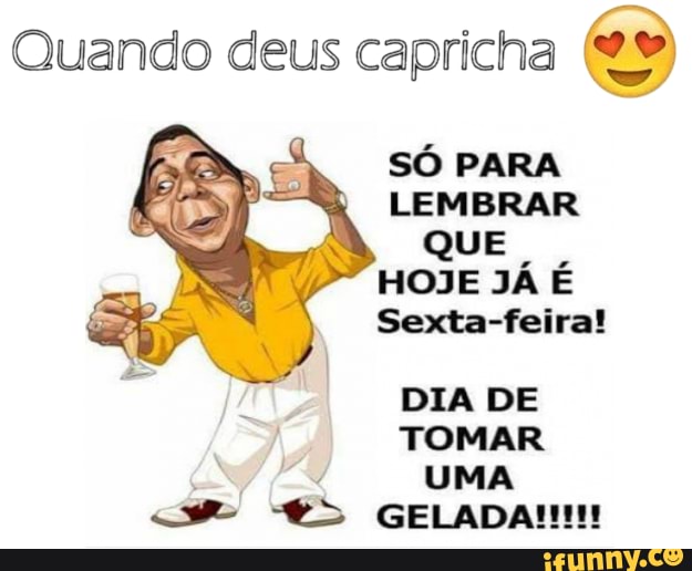 Quando deus capricha SÓ PARA LEMBRAR QUE HOJE JÁ É Sexta feira DIA DE