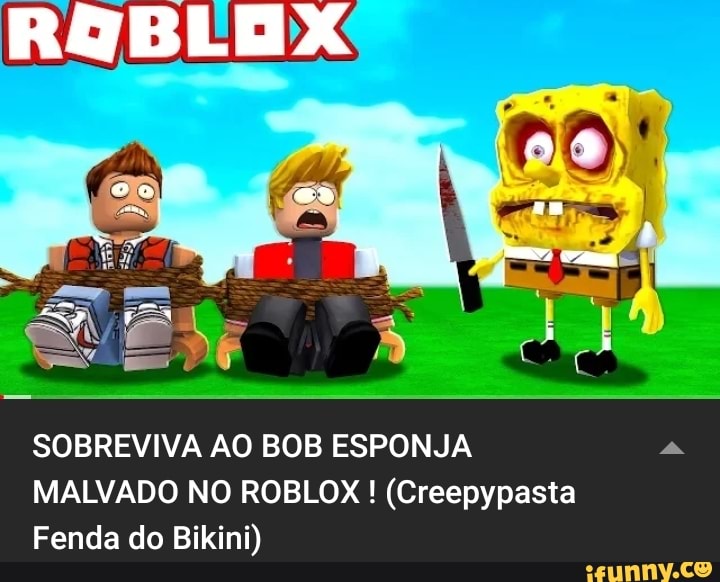 Sobreviva Ao Bob Esponja Malvado No Roblox Creepypasta Fenda Do Bikini