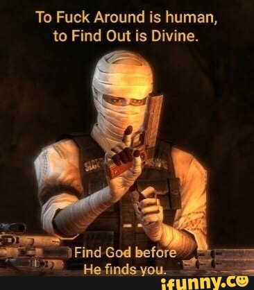 To Fuck Around Is Human To Find Out Is Divine Find God Before He