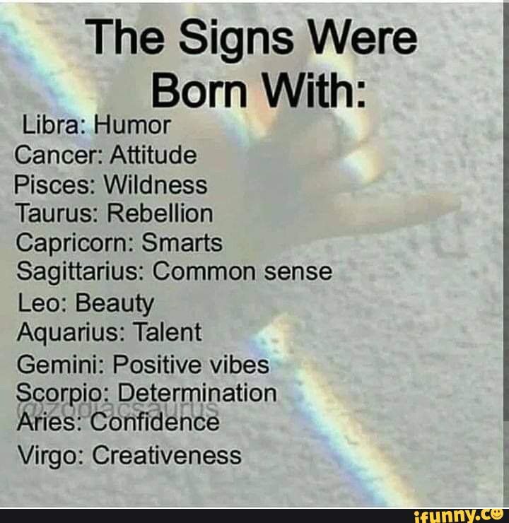 The Signs Were Born With Libra Humor Cancer Attitude Pisces