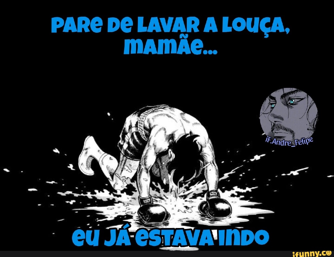 PARE DE LAVAR A LOUÇA mAmÃe eu Já STAVANIDO iFunny Brazil