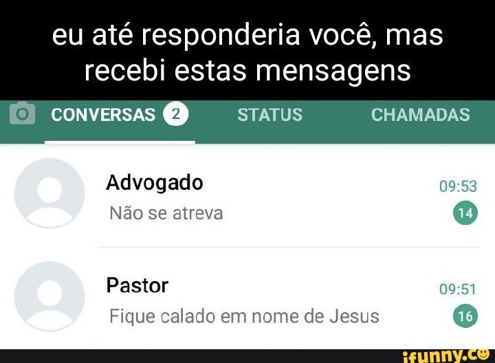 Eu até responderia você mas recebi estas mensagens conversas STATUS