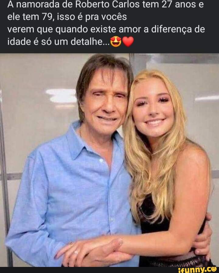 Namorada De Roberto Carlos Tem Anos E Ele Tem Isso Pra Voc S