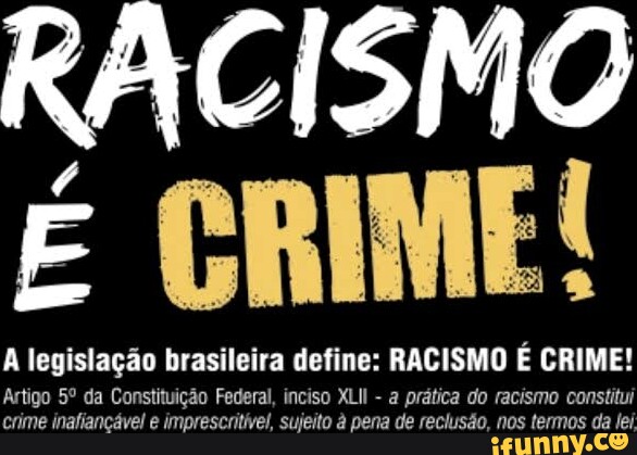 RACISMO É CRIME A legislação brasileira define RACISMO É CRIME