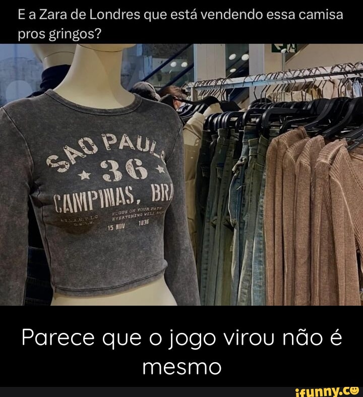 A Zara de Londres que está vendendo essa camisa pros gringos Parece