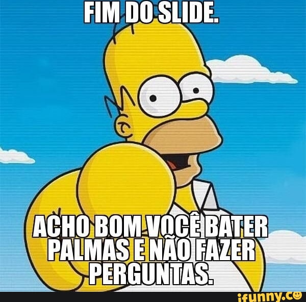 Fim Do Slide Acho Bom Vage Bater Palmas E N O Fazer Ifunny Brazil