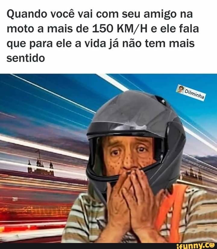 Quando Voc Vai Seu Amigo Na Moto A Mais De Km H E Ele Fala Que