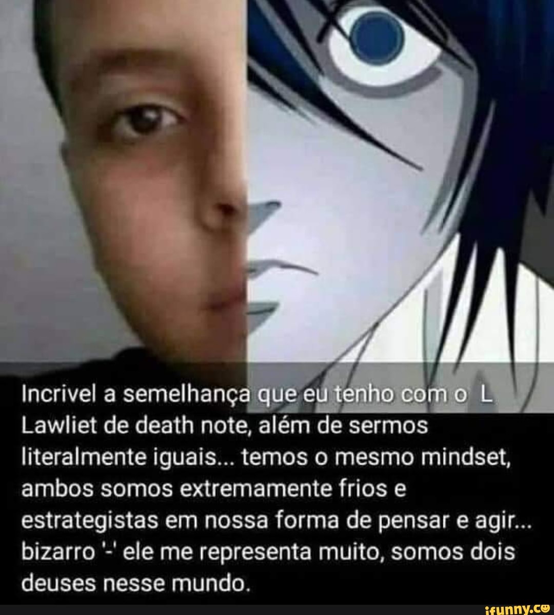 Incrivel a semelhança que eu tenho como L Lawliet de note além