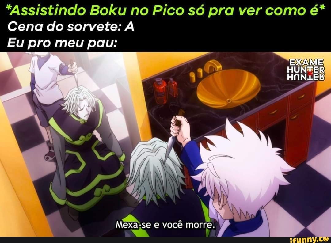 Assistindo Boku no Pico só pra ver como é* Cena do sorvete: A Eu pro meu  pau: EXAME HUNTER Mexa-se e você morre. da - iFunny Brazil