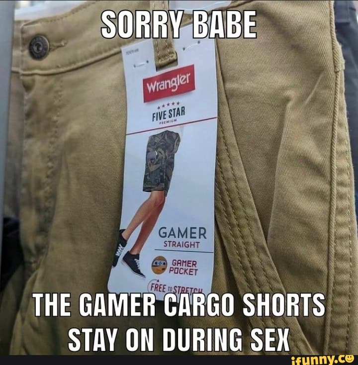 SORRY BABE THE GAMER CARGO SHORTS STAY ON DURING SEX - iFunny Brazil