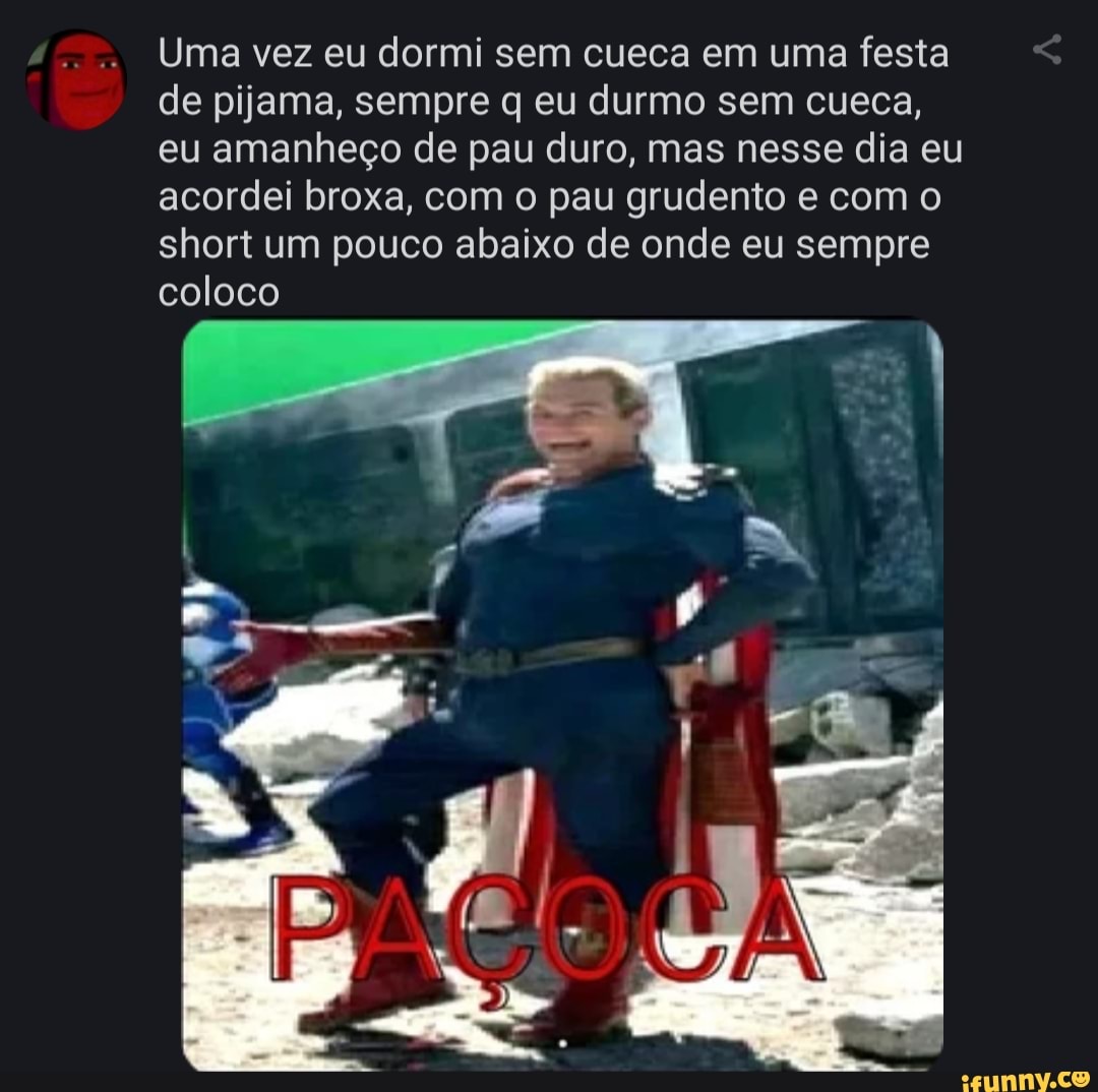 Uma vez eu dormi sem cueca em uma festa de pijama, sempre q eu durmo sem