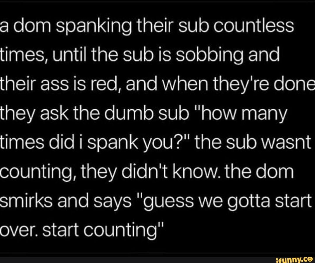 A dom spanking their sub countless times, until the sub is sobbing and  their ass is