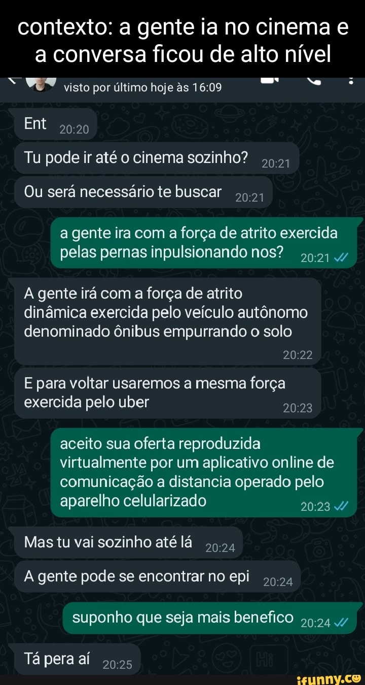 Contexto: a gente ia no cinema e a conversa ficou de alto nível visto por  último