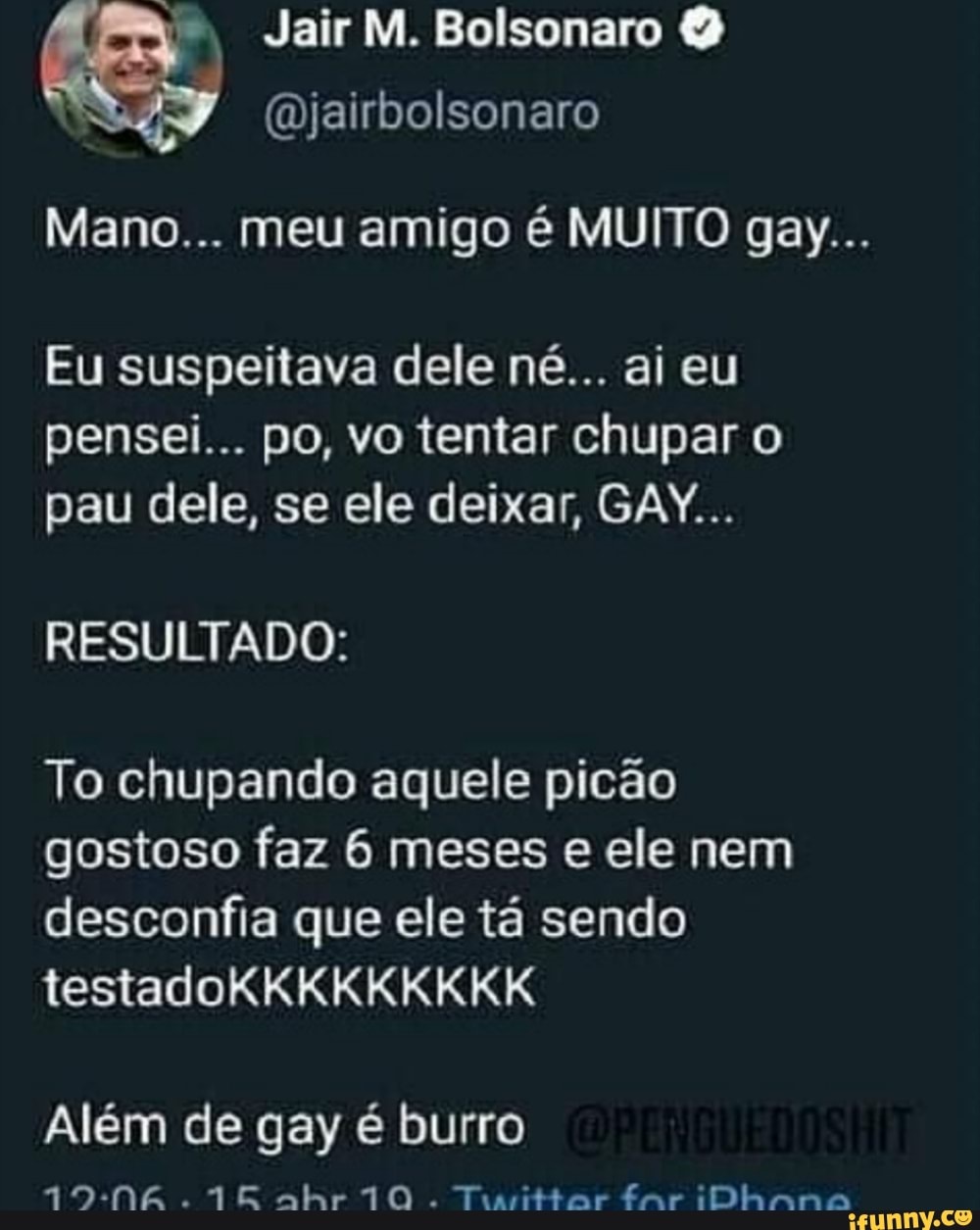 jairbolsonaro Eu suspeitava dele né... ai eu pensei... po, vo tentar chupar  o pau dele, se