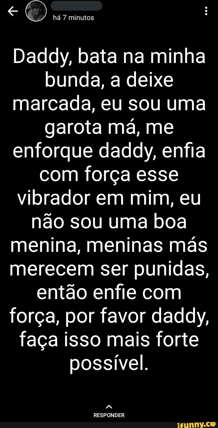 Há 7 minutos Daddy, bata na minha bunda, a deixe marcada, eu sou uma garota  má,