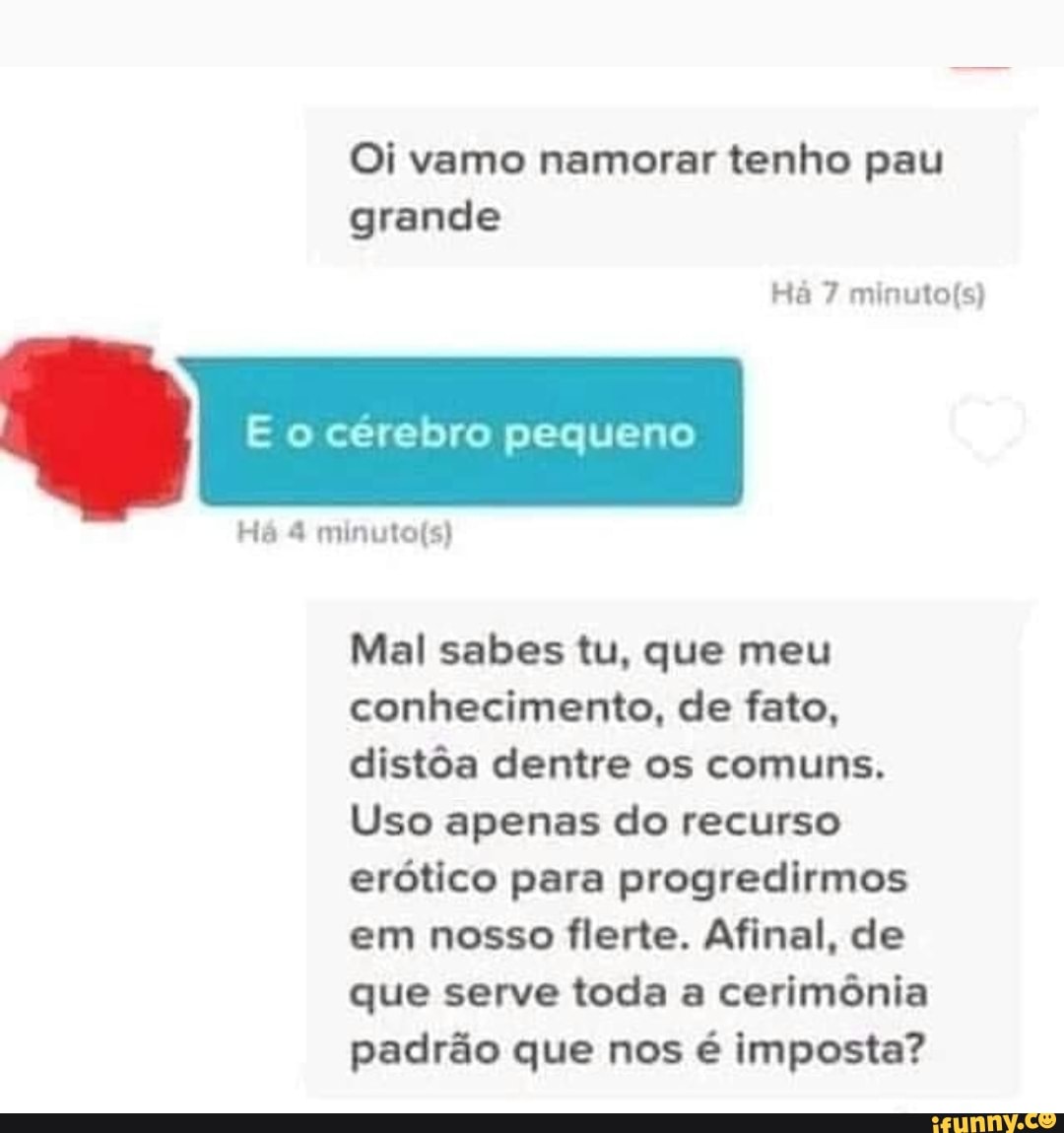 Oi vamo namorar tenho pau grande Mal sabes tu, que meu conhecimento, de  fato, distõa dentre