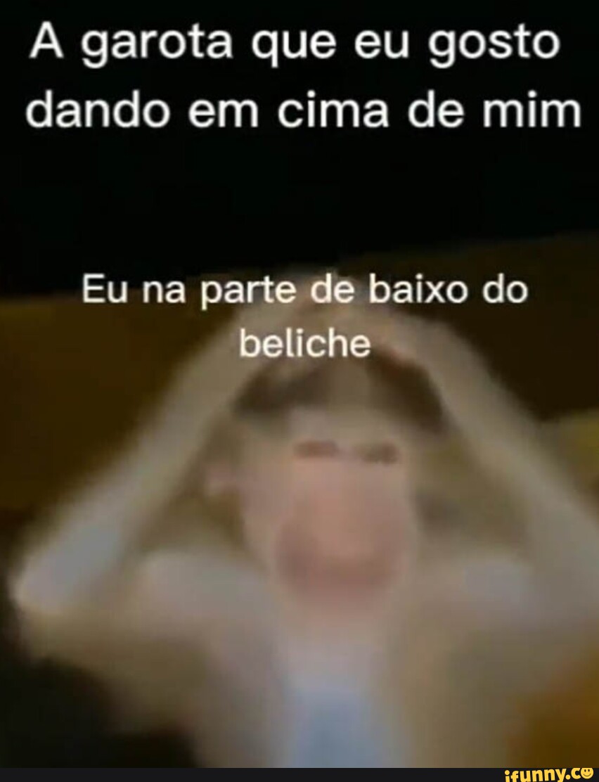 Garota que eu gosto dando em cima de mim Eu na parte de baixo do beliche -  iFunny Brazil