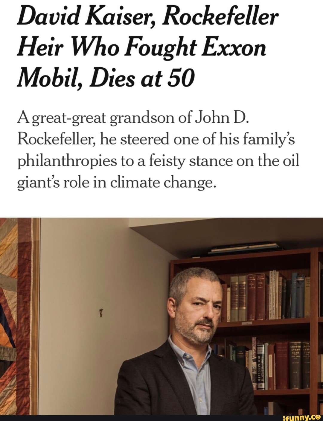 David Kaiser, Rockefeller Heir Who Fought Exxon Mobil, Dies at 50 A  great-great grandson of