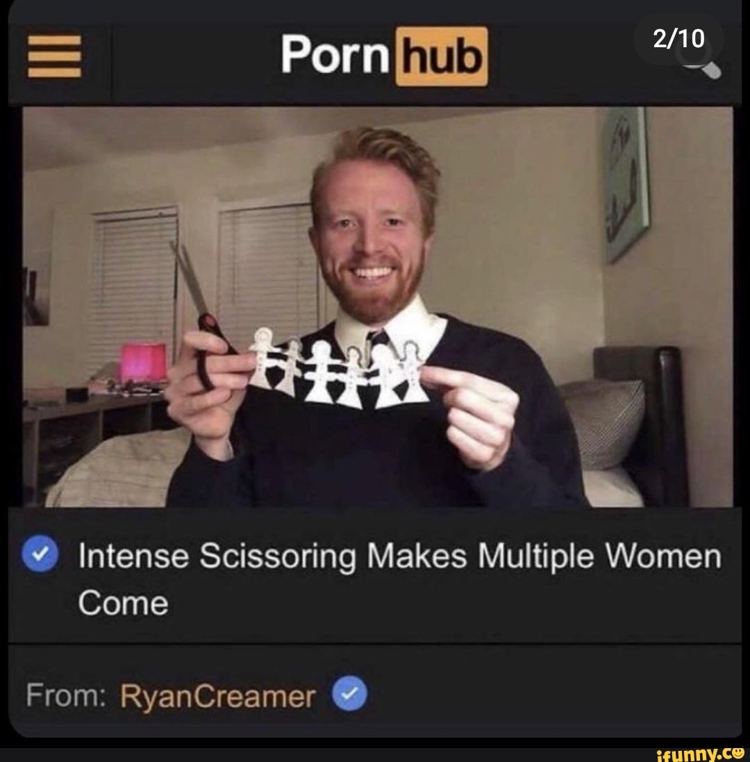 Porn Intense Scissoring Makes Multiple Women Come From: RyanCreamer -  iFunny Brazil