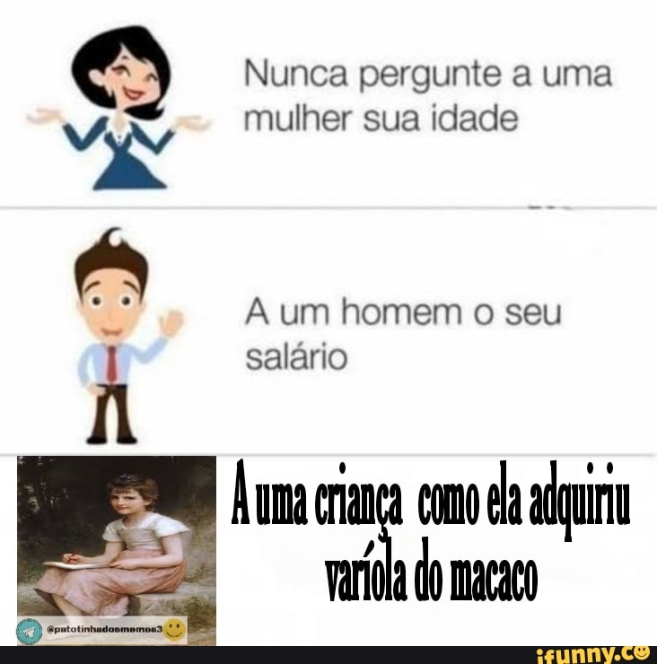 Nunca pergunte a uma mulher sua idade um homem o seu salário