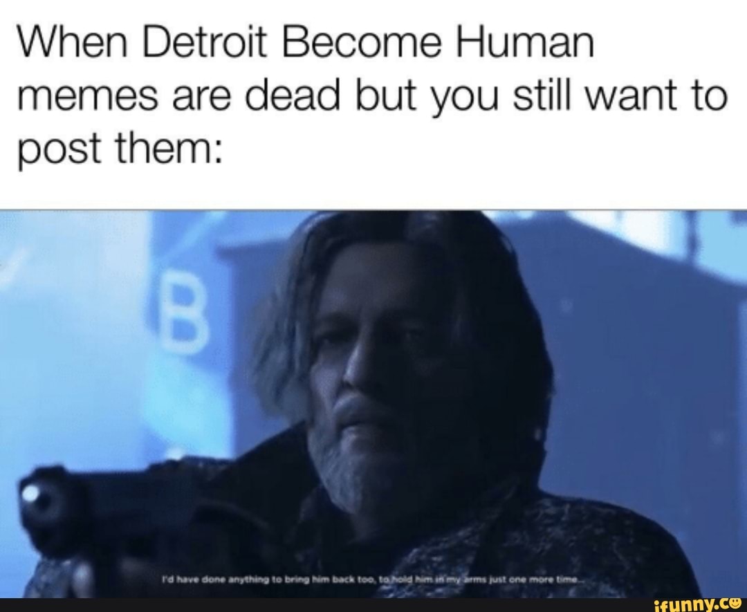 Sometimes I have too much time on my hands and make dead memes. :  r/DetroitBecomeHuman