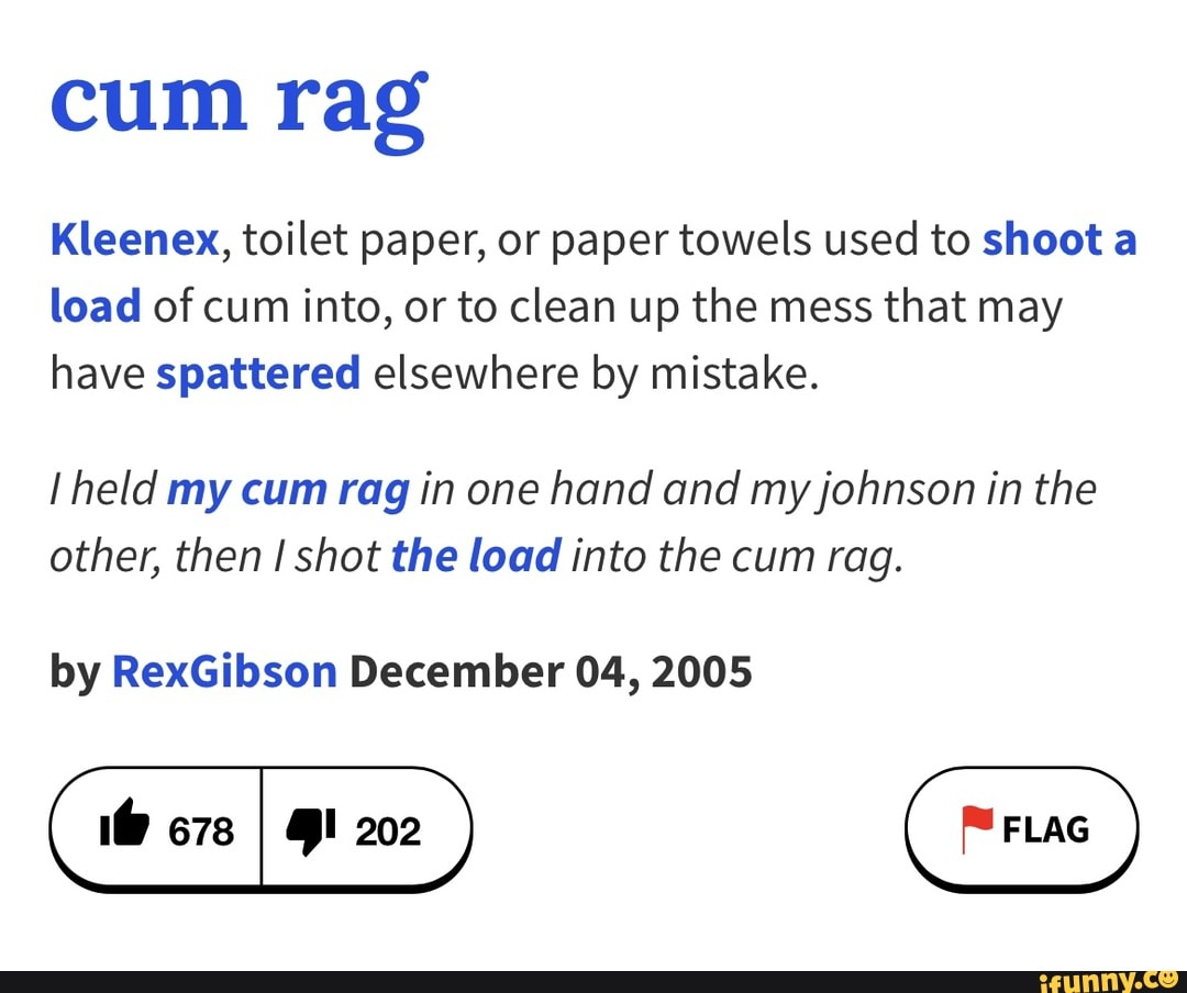 Cum rag Kleenex, toilet paper, or paper towels used to shoot a load of cum  into,