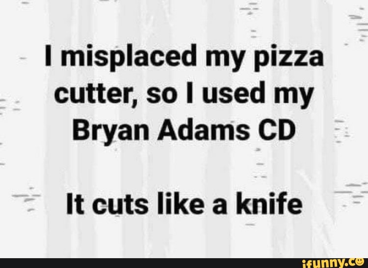 Misplaced my pizza cutter, so I used my Bryan Adams CD It cuts