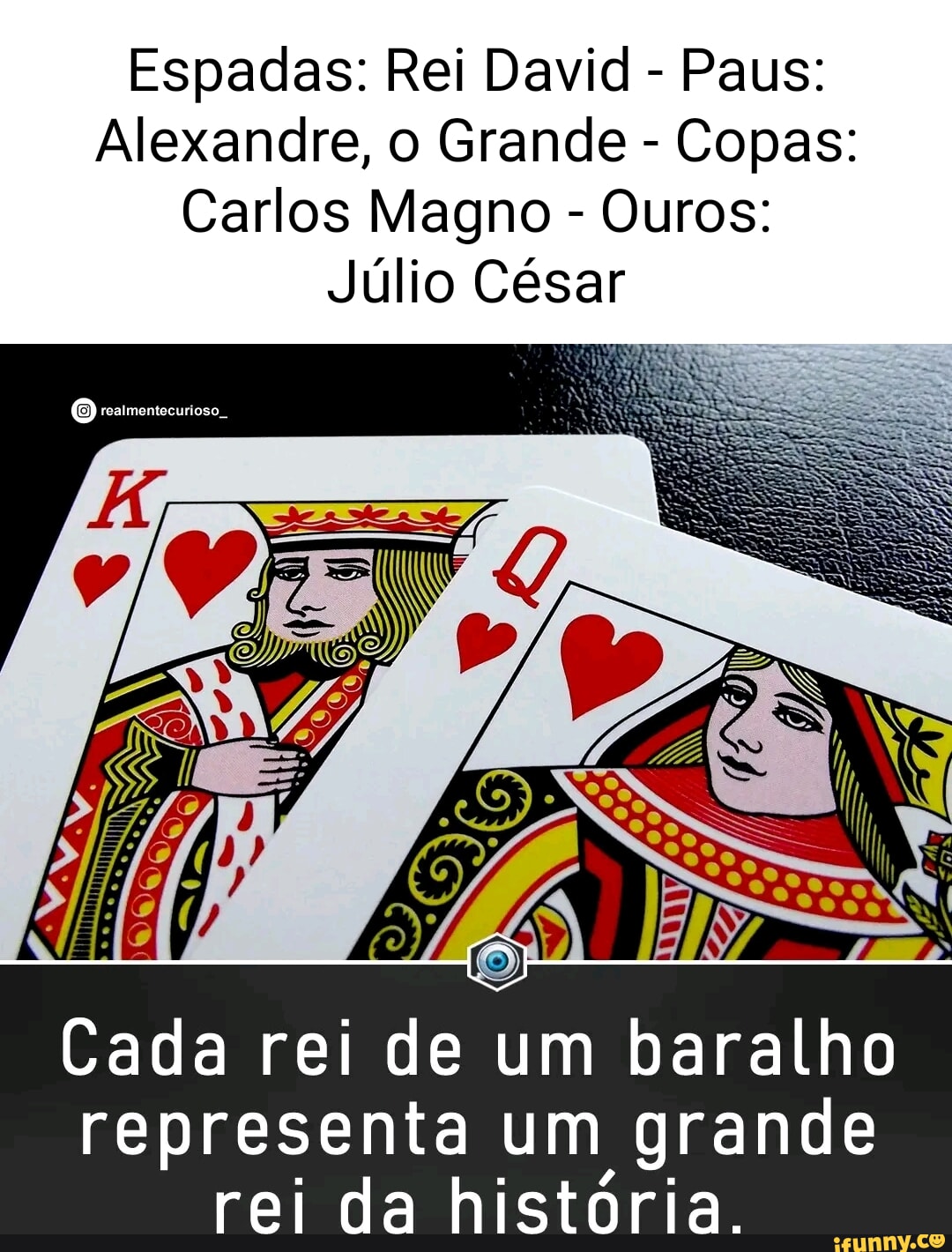 Espadas Rei David Paus Alexandre, o Grande Copas Carlos Magno Ouros Júlio César Cada