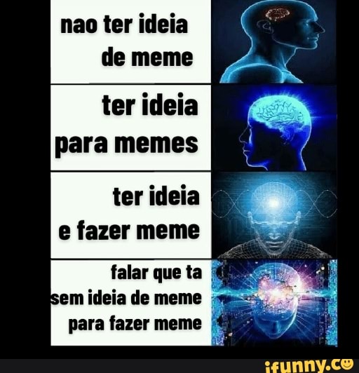 To sem ideias pra criar meme vou criar um meme falando que to sem ideias  pra criar memes - iFunny Brazil