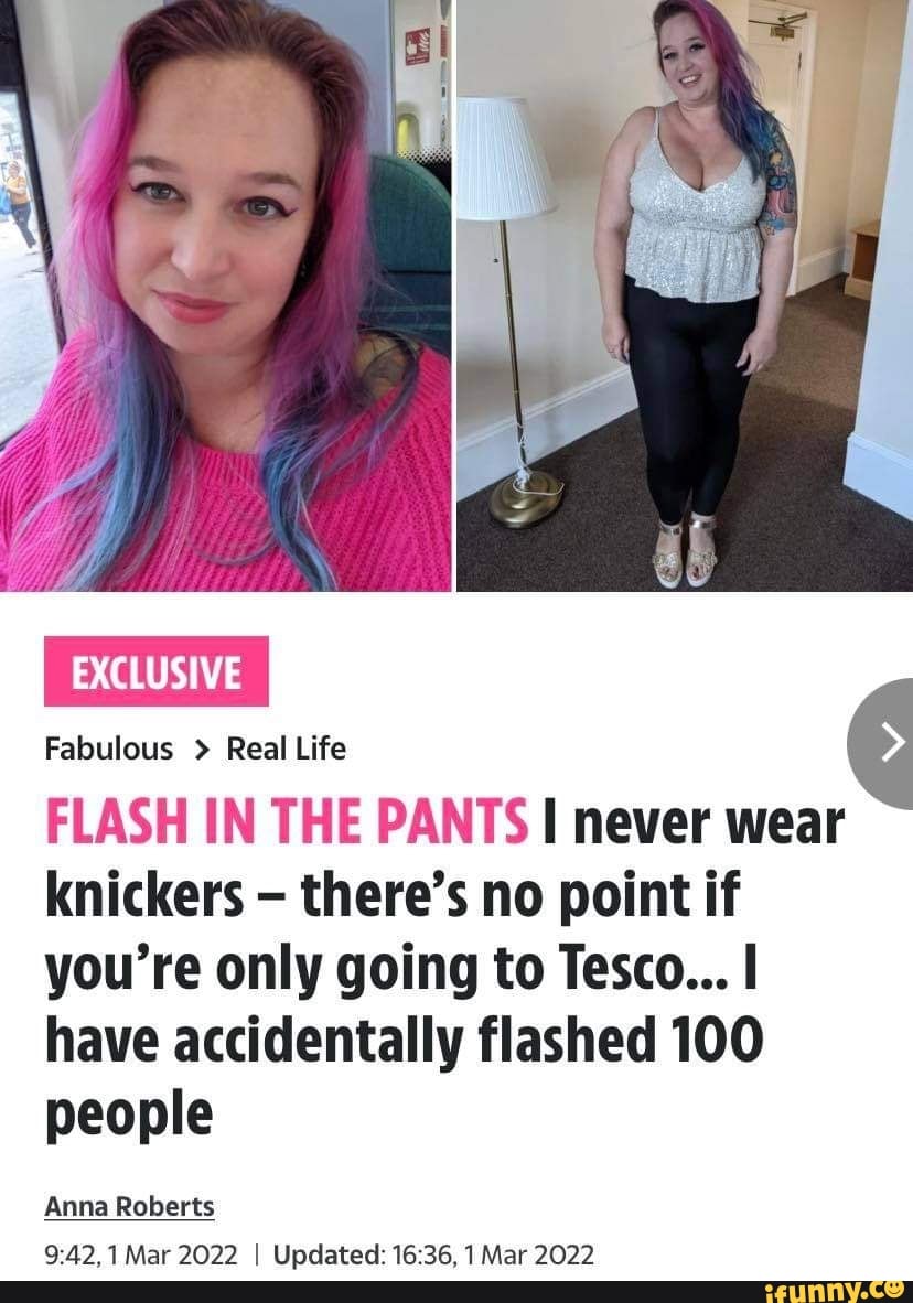 I never wear knickers - there's no point if you're only going to Tesco… I  have accidentally flashed 100 people