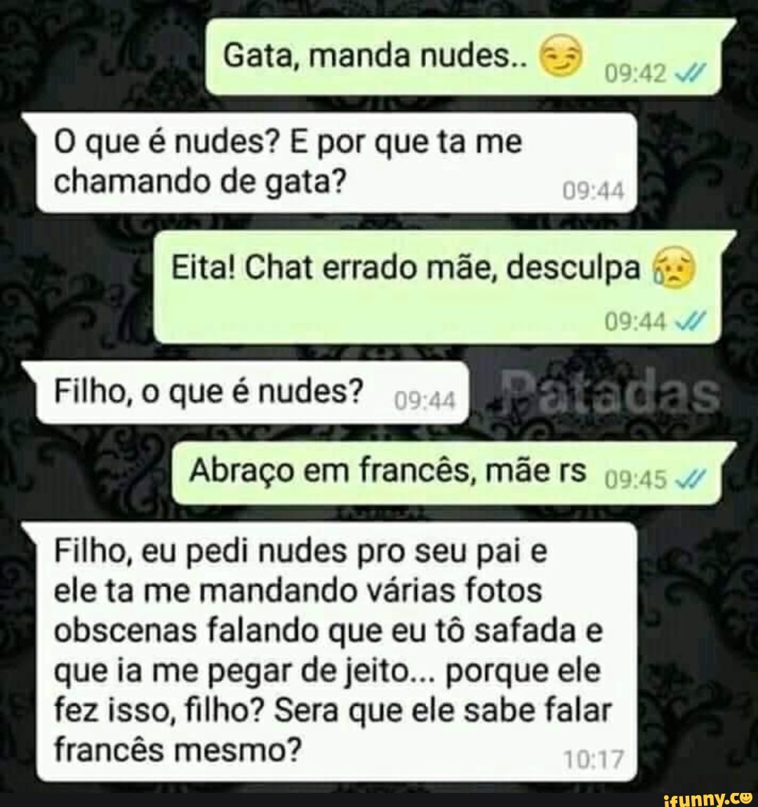 O que é nudes? E por que ta me chamando de gata? Eita! Chat errado mãe,