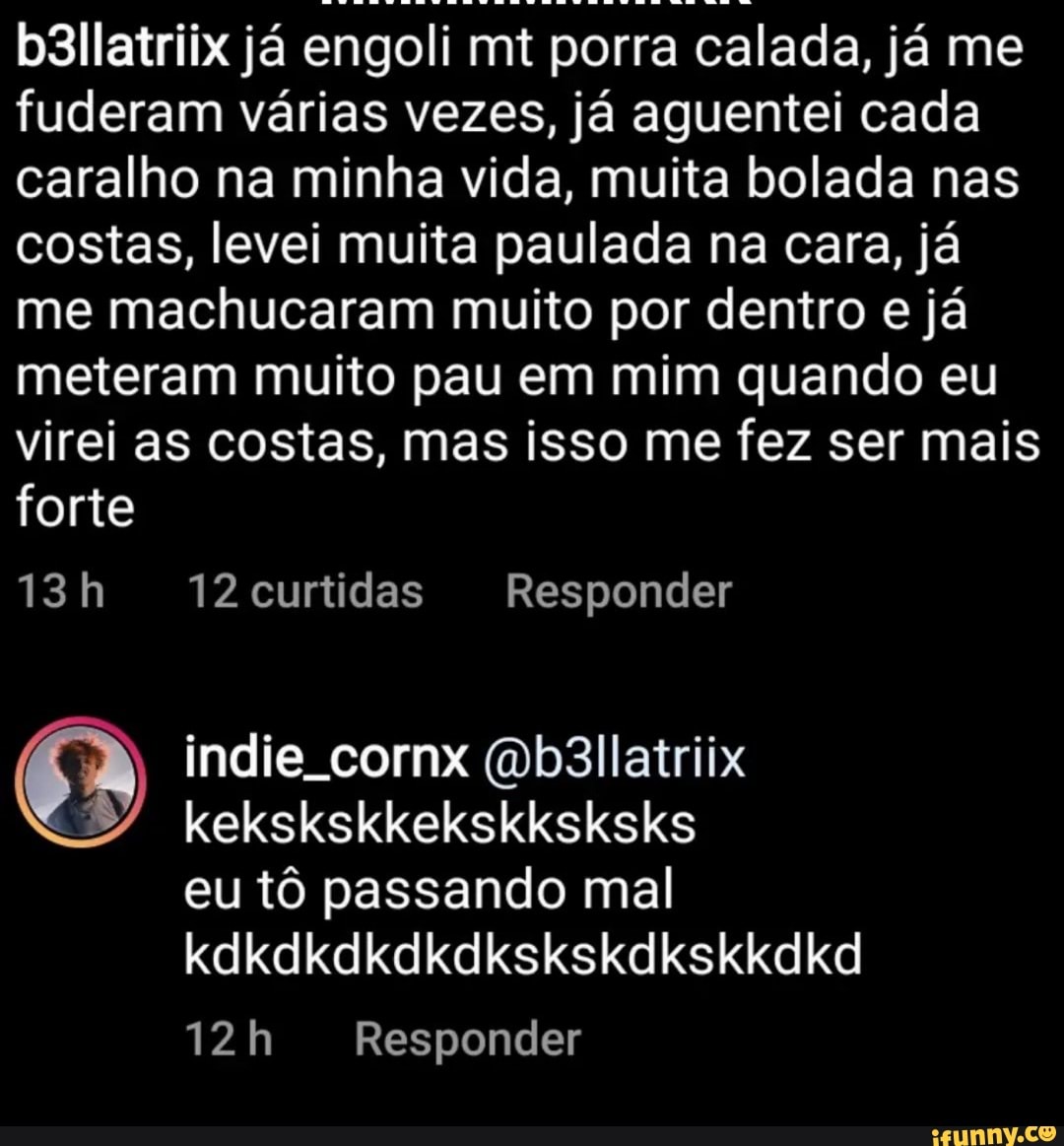 B3llatriix já engoli mt porra já calada, I já me fuderam várias vezes, já  aguentei cada