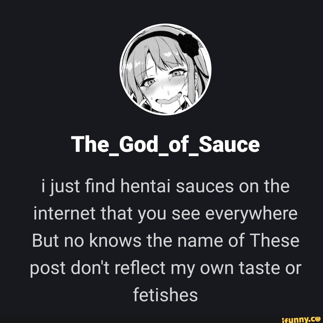 The_God_of_Sauce i just find hentai sauces on the internet that you see  everywhere But no knows the name of These post don't reflect my own taste  or fetishes - iFunny Brazil