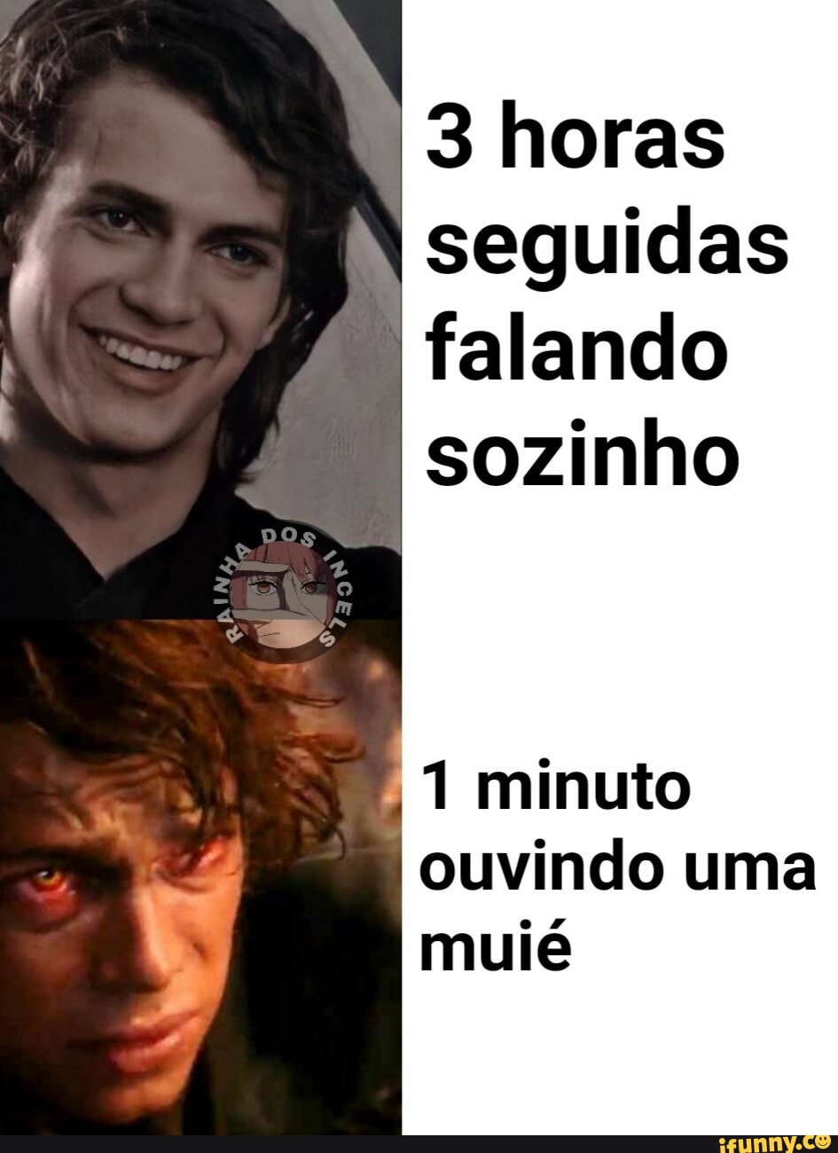 3 horas seguidas falando sozinho 1 minuto ouvindo uma muié - iFunny Brazil