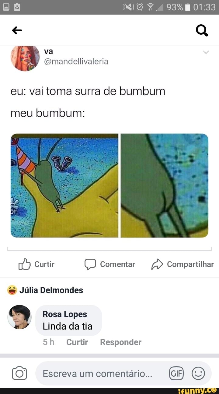 Eu: vai toma surra de bumbum meu bumbum: 167) Curtir O Comentar a  Compartilhar Júlia Delmondes 5h Curtir Responder Escreva um comentario...  E, - iFunny Brazil