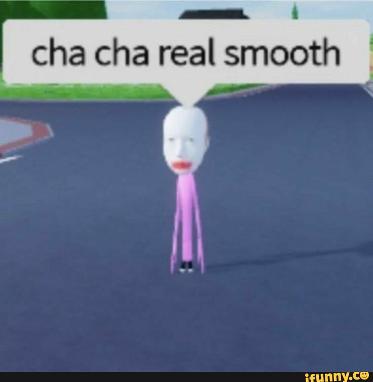 Cha cha real smooth iFunny Brazil