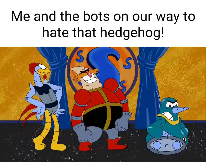 Me and the bots on our way to hate that hedgehog!