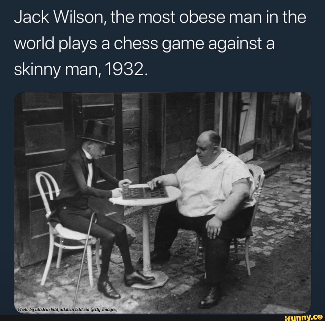 Jack Wilson, the most obese man in the world plays a chess game against a skinny  man, 1932. fay er tale Gatty eages - iFunny Brazil