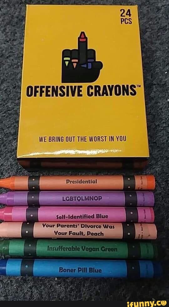 Offensive crayons - OFFENSIVE WE BRING OUT THE WORST IN YOU