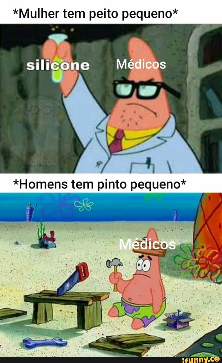 Mulher tem peito pequeno* silicone Médicos *Homens tem pinto pequeno*  Médicos - iFunny Brazil