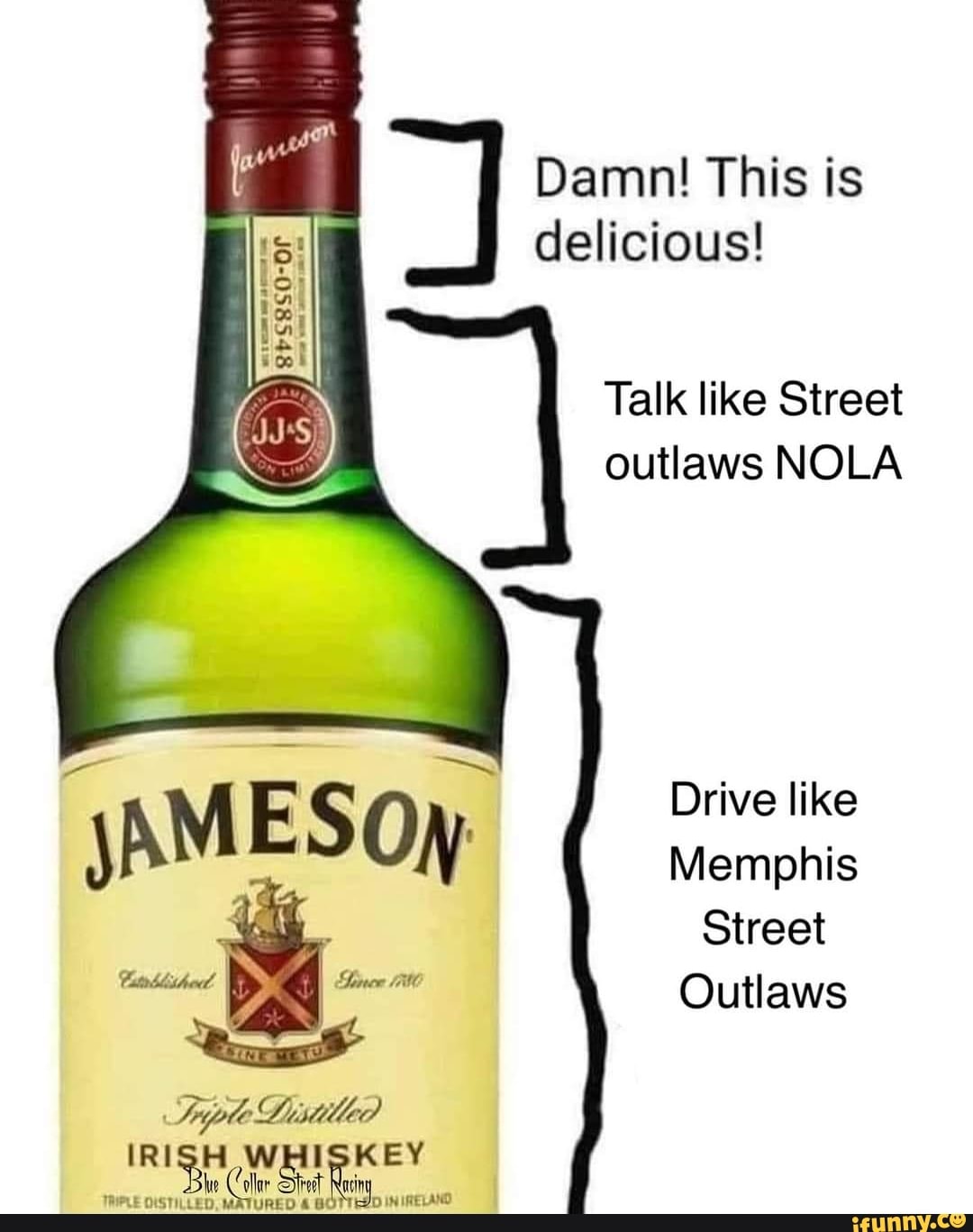 Damn! This is delicious! Talk like Street outlaws NOLA Drive like Memphis  Street O tl aws Sijple Listille IRISH WHISKEY - iFunny Brazil